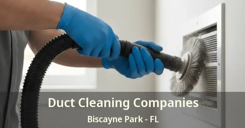Duct Cleaning Companies Biscayne Park - FL Duct Cleaning Companies Biscayne Park - FL