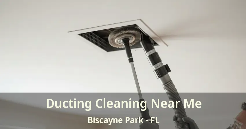 Ducting Cleaning Near Me Biscayne Park - FL